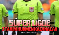 Süper ligde 3 takım hükmen kazanacak!