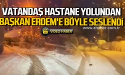 Vatandaş hastane yolundan Başkan Tahsin Erdem'e böyle seslendi!