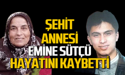 Şehit annesi Emine Sütçü hayatını kaybetti!