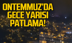 Ontemmuz'da gece yarısı patlama!