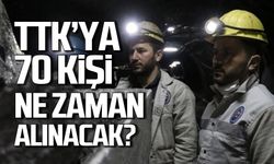 TTK'ya 70 işçi nasıl ve ne zaman alınacak?