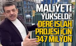 Maliyeti arttı! Dere ıslah projesi için 347 milyon TL!