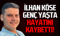 İlhan Köse genç yaşta hayatını kaybetti!