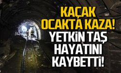 Kaçak maden ocağında kaza! Yetkin Taş hayatını kaybetti!