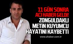 Acı haber 11 gün sonra geldi! Zonguldaklı Metin Kuyumcu hayatını kaybetti!