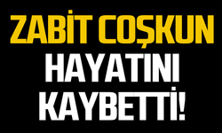 Zabit Coşkun hayatını kaybetti!