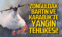 Zonguldak, Bartın ve Karabük’te Yangın Tehlikesi!