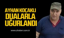 Ayhan Koçaklı dualarla uğurlandı!