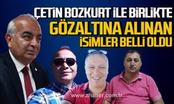 Çetin Bozkurt ile gözaltına alınan isimler belli oldu!