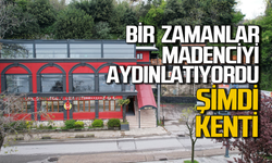 Zonguldak’ta bir zamanlar madenciyi aydınlatıyordu şimdi kenti!