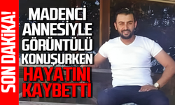 Fatih Özkan isimli madenci annesiyle görüntülü konuşurken hayatını kaybetti!