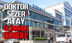 Doktor Sezer Atay ölümden döndü!