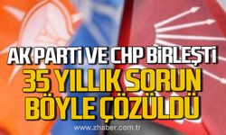AK Parti ve CHP birleşti! 35 yıllık sorun böyle çözüldü!