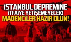 İstanbul Depremine İtfaiye Yetişemeyecek! Madenciler Hazır Olun!