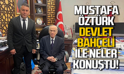 Mustafa Öztürk MHP Lideri Devlet Bahçeli ile ne görüştü?