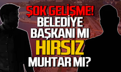 Şok gelişme: Belediye Başkanı mı hırsız muhtar mı?