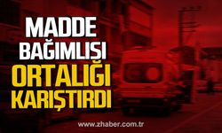 Çaycuma'da madde bağımlısı ortalığı karıştırdı!