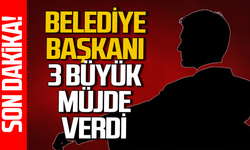 Belediye Başkanı 3 müjde birden verdi!