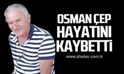 Osman Çep hayatını kaybetti!
