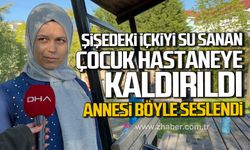 Alaplı'da şişedeki içkiyi su sanan çocuk hastanelik oldu! Annesi yetkililere seslendi!