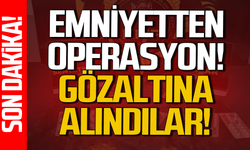 Emniyetten şok operasyon: Gözaltılar var!