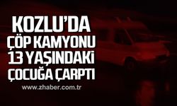 Kozlu'da çöp kamyonu 13 yaşındaki çocuğa çarptı!