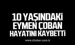 10 yaşındaki Eymen Çoban hayatını kaybetti!