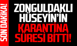 Zonguldaklı Hüseyin’in karantina süresi sona erdi!