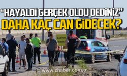"Hayaldi gerçek oldu dediniz" Daha kaç can gidecek?