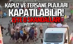 Kapuz ve Tersane Plajları kapatılabilir! İşte o skandallar!