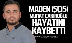 Maden işçisi Murat Çakıroğlu hayatını kaybetti!