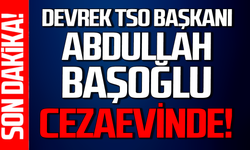 Devrek TSO Başkanı Abdullah Başoğlu cezaevinde!