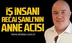 İsmail Recai Şanlı’nın anne acısı!