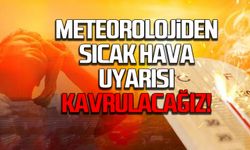 Meteorolojiden sıcak hava uyarısı! Kavrulacağız!