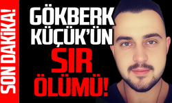 Zonguldaklı Gökberk Küçük’ün sır ölümü!