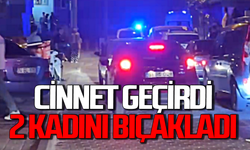 Cinnet geçirdi: 2 kadını birden bıçakladı!