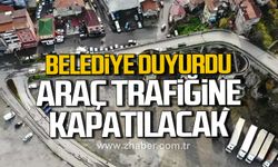 Zonguldak Belediyesi duyurdu! Araç trafiğine kapatılacak!