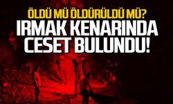 Irmak kenarında cansız bedeni bulundu!