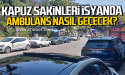 Kapuz Sakinleri isyanda! Ambulans nasıl geçecek?