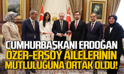 Cumhurbaşkanı Erdoğan, Özer-Ersoy ailelerinin mutluluğuna ortak oldu