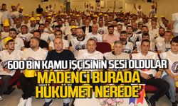 600 bin kamu işçisinin sesi oldular “Madenci burada hükümet nerede”