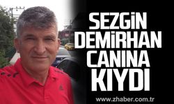 Sezgin Demirhan canına kıydı!