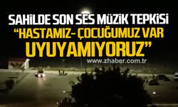 Kozlu Sahili'nde son ses müzik tepkisi! "Hastamız- çocuğumuz var uyuyamıyoruz"