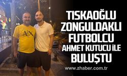 Nejdet Tıskaoğlu Zonguldaklı ünlü futbolcu Ahmet Kutucu ile buluştu!