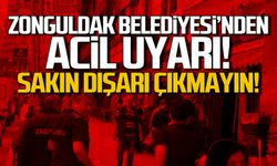 Zonguldak Belediyesi'nden acil uyarı! "Dışarı çıkmayın"