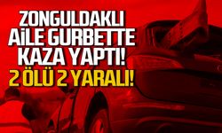 Zonguldaklı aile gurbette kaza geçirdi: 2 ölü, 2 yaralı