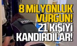 21 kişiyi kandırdılar! 8 milyonluk vurgun!