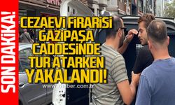 Cezaevi firarisi Gazipaşa caddesinde tur atarken yakalandı!