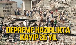 Depreme hazırlıkta kayıp 26 yıl!