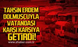 Tahsin Erdem dolmuşçuyla vatandaşı karşı karşıya getirdi!